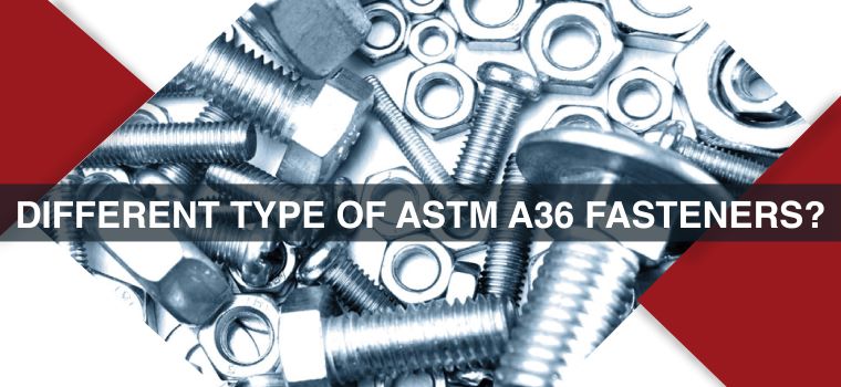 Different types of ASTM A36 Fasteners